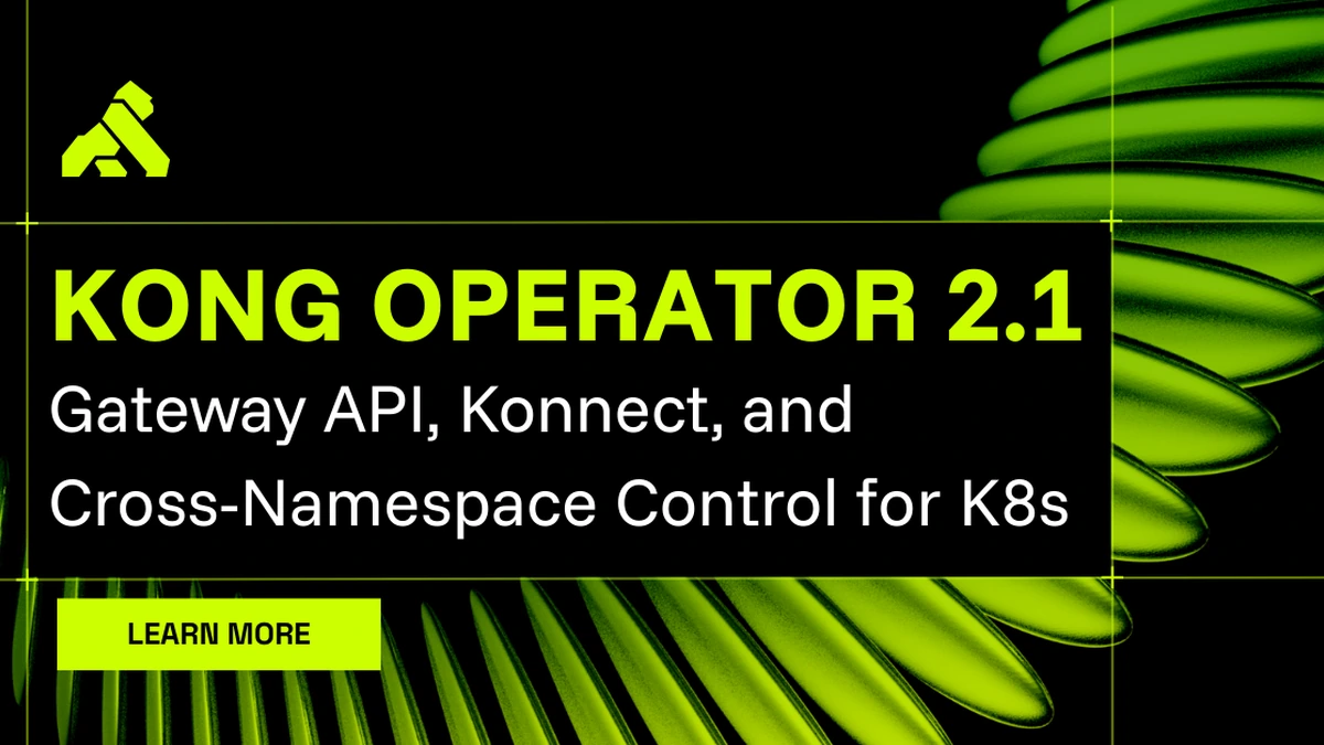 Kong Operator 2.1 announcement graphic reading Gateway API, Konnect, and Cross-Namespace Control for K8s on green